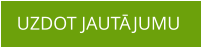 UZDOT JAUTĀJUMU