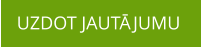 UZDOT JAUTĀJUMU